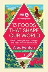 Book cover of The Food Programme: 13 Foods that Shape Our World by Alex Renton
