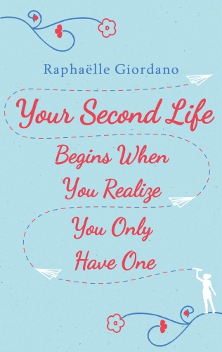 Book cover of Your Second Life Begins When You Realize You Only Have One by Raphaelle Giordano