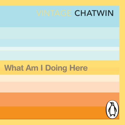 Book cover of What Am I Doing Here? by Bruce Chatwin