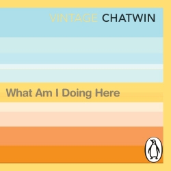 Book cover of What Am I Doing Here? by Bruce Chatwin