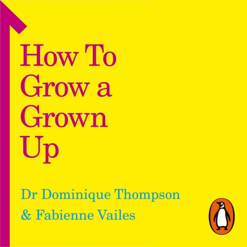 Book cover of How to Grow a Grown Up by Dr Dominique Thompson, Fabienne Vailes