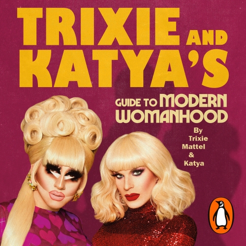 Book cover of Trixie and Katya’s Guide to Modern Womanhood by Trixie Mattel, Katya Zamolodchikova