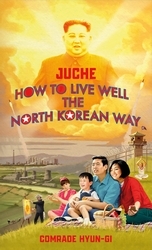 Book cover of Juche - How to Live Well the North Korean Way by B.J. Lovegood