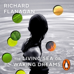 Book cover of The Living Sea of Waking Dreams by Richard Flanagan