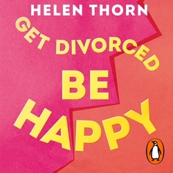 Book cover of Get Divorced, Be Happy by Helen Thorn