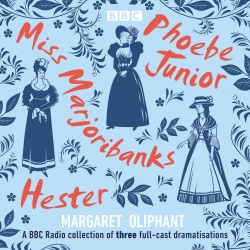 Book cover of Margaret Oliphant: Miss Marjoribanks, Phoebe Junior and Hester by Margaret Oliphant, Kate Clanchy, Zena Foster, Elizabeth Proud