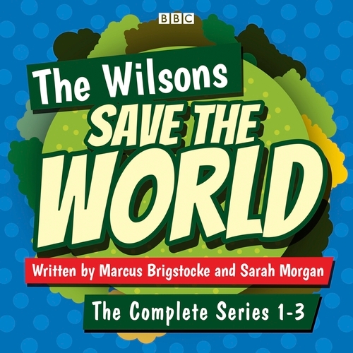 Book cover of The Wilsons Save the World: Series 1-3 by Marcus Brigstocke and Sarah Morgan
