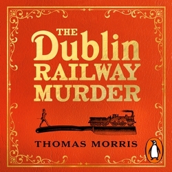 Book cover of The Dublin Railway Murder by Thomas Morris