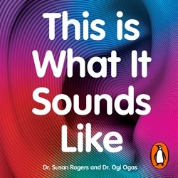 Book cover of This Is What It Sounds Like by Dr. Susan Rogers, Ogi Ogas