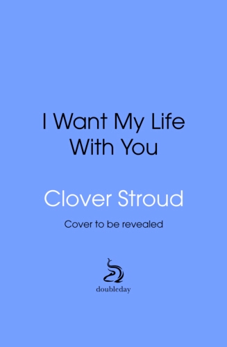 Book cover of I Want My Life With You by Clover Stroud