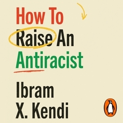 Book cover of How To Raise an Antiracist by Ibram X. Kendi