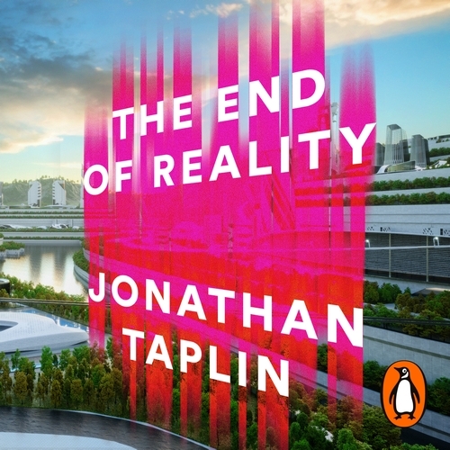 Book cover of The End of Reality by Jonathan Taplin