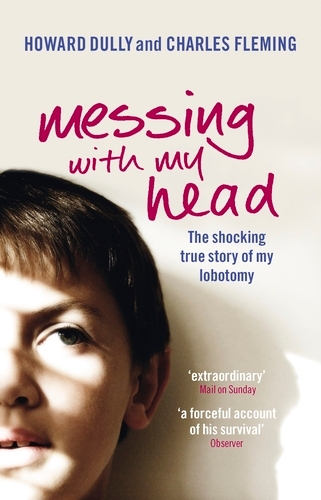 Book cover of Messing with My Head by Howard Dully, Charles Fleming