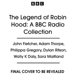 Book cover of The Legend of Robin Hood: A BBC Radio Collection by John Fletcher, Adam Thorpe, Philippa Gregory, Wally K. Daly, Sara Maitland