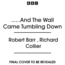 Book cover of .......And The Wall Came Tumbling Down by Robert Barr, Richard Collier
