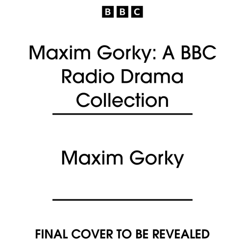 Book cover of Maxim Gorky: A BBC Radio Drama Collection by Maxim Gorky