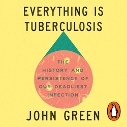 Book cover of Everything Is Tuberculosis by John Green