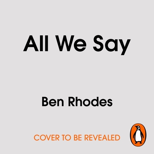 Book cover of All We Say by Ben Rhodes