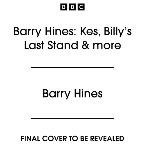 Book cover of Barry Hines: Kes, Billy’s Last Stand & more by Barry Hines