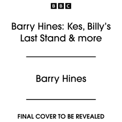 Book cover of Barry Hines: Kes, Billy’s Last Stand & more by Barry Hines