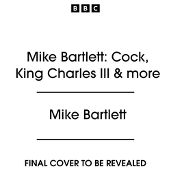 Book cover of Mike Bartlett: Cock, King Charles III & more by Mike Bartlett