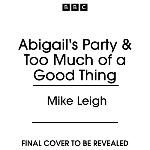 Book cover of Abigail’s Party & Too Much of a Good Thing by Mike Leigh