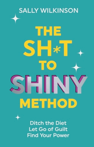 Book cover of The Sh*t to Shiny Method by Sally Wilkinson