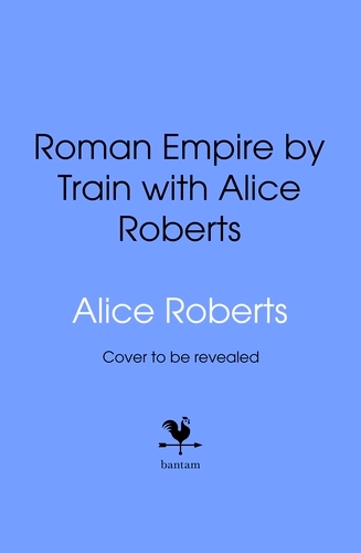 Book cover of Roman Empire by Train with Alice Roberts by Alice Roberts