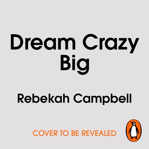Book cover of Dream Crazy Big by Rebekah Campbell, Rebecca Campbell
