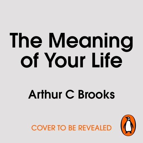 Book cover of The Meaning of Your Life by Arthur C Brooks