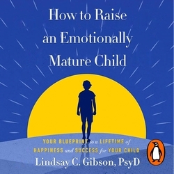 Book cover of How to Raise an Emotionally Mature Child by Lindsay Gibson