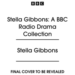 Book cover of Stella Gibbons: A BBC Radio Drama Collection by Stella Gibbons