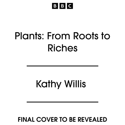 Book cover of Plants: From Roots to Riches by Kathy Willis