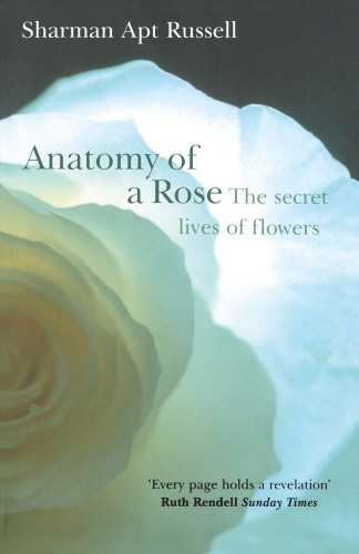 Book cover of Anatomy Of A Rose by Sharman Apt Russell