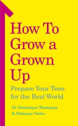 Book cover of How to Grow a Grown Up by Dr Dominique Thompson, Fabienne Vailes