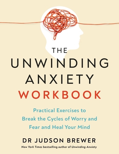 Book cover of The Unwinding Anxiety Workbook by Judson Brewer