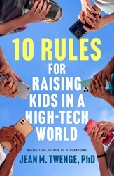 Book cover of 10 Rules for Raising Kids in a High-Tech World by Jean Twenge