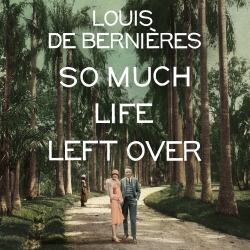 Book cover of So Much Life Left Over by Louis de Bernières