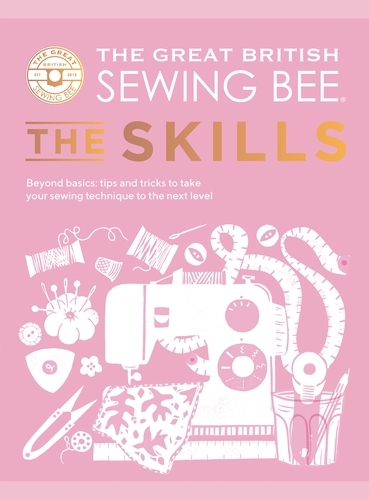 Book cover of The Great British Sewing Bee: The Skills by The Great British Sewing Bee
