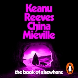 Book cover of The Book of Elsewhere by Keanu Reeves, China Miéville