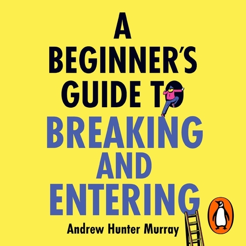 Book cover of A Beginner’s Guide to Breaking and Entering by Andrew Hunter Murray