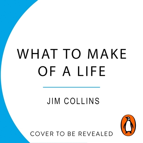 Book cover of What to Make of a Life by Jim Collins