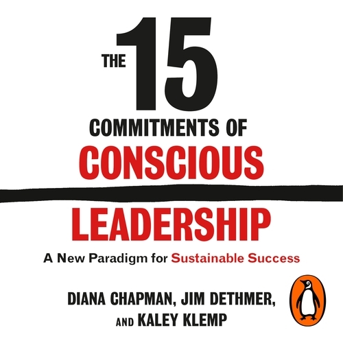 Book cover of The 15 Commitments of Conscious Leadership by Diana Chapman, Jim Dethmer, Kaley Klemp