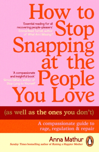Book cover of How to Stop Snapping at the People You Love (As Well As the Ones You Don’t) by Anna Mathur