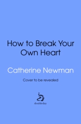Book cover of How to Break Your Own Heart by Catherine Newman