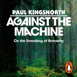 Book cover of Against the Machine by Paul Kingsnorth