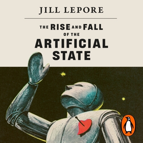 Book cover of The Rise and Fall of the Artificial State by Jill Lepore