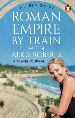 Book cover of Roman Empire by Train with Alice Roberts by James Nally