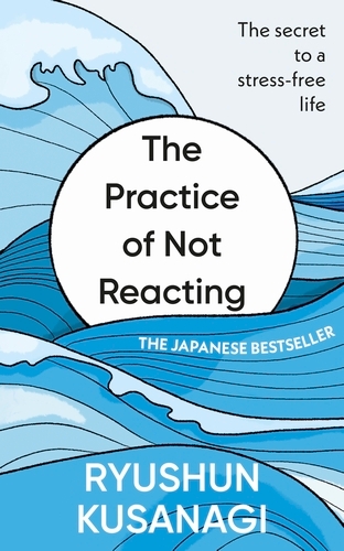 Book cover of The Practice of Not Reacting by Ryushun Kusunagi
