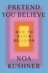 Book cover of Pretend You Believe by Rabbi Noa Kushner